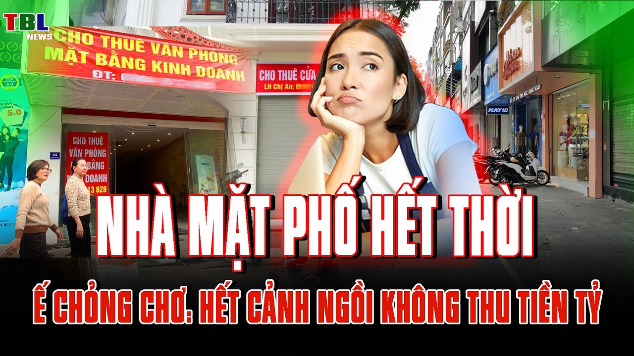 NHÀ MẶT PHỐ HÀ NỘI HẾT THỜI, Ế CHỎNG CHƠ: HẾT CẢNH NGỒI KHÔNG THU TIỀN TỶ