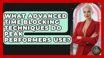 What Advanced Time Blocking Techniques Do Peak Performers Use? - The Life Coach Expert
