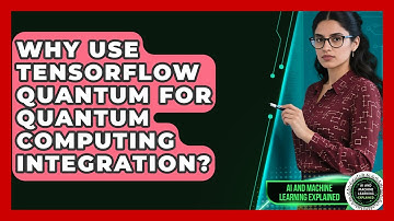 Why Use TensorFlow Quantum For Quantum Computing Integration? - AI and Machine Learning Explained