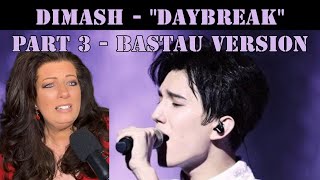 DIMASH - "DAYBREAK" - PART 3 - BASTAU VERSION, REACTION VIDEO