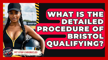 What Is The Detailed Procedure Of Bristol Qualifying? - Pit Stop Chronicles