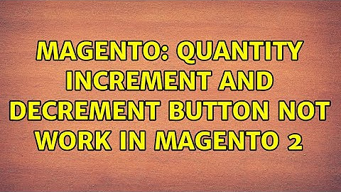 Magento: Quantity Increment and Decrement Button not work in Magento 2 (2 Solutions!!)
