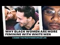 The Reason BLACK WOMEN ARE More Feminine With WHITE MEN Over BLACK MEN