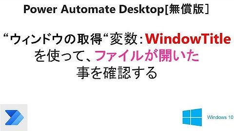 【Power Automate Desktop】PAD［無償版]で、“ウィンドウの取得“変数：WindowTitleを試す。T13 PAD Get Window Title