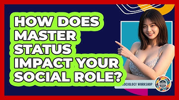 How Does Master Status Impact Your Social Role? - The Sociology Workshop