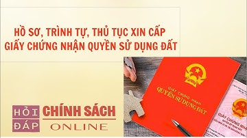 Hồ sơ, trình tự, thủ tục xin cấp Giấy chứng nhận quyền sử dụng đất