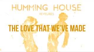 Video thumbnail of "Humming House - The Love That We've Made - Audio Only"