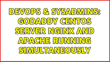 DevOps & SysAdmins: godaddy centos server nginx and apache running simultaneously (2 Solutions!!)