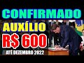 25/06 - CONFIRMADO AUXÍLIO DE R$ 600 ATÉ DEZEMBRO DE 2022.