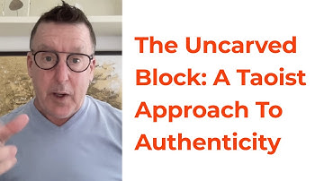 Exploring the Uncarved Block: A Taoist Approach to Authenticity and Personal Growth