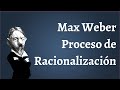 Weber; Proceso de Racionalización del Mundo Moderno