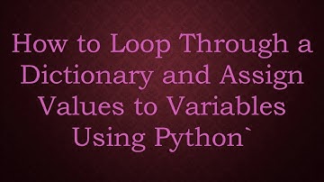 How to Loop Through a Dictionary and Assign Values to Variables Using Python`