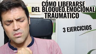 Cómo Liberarse Del Bloqueo Emocional Y Corporal Traumático; 3 Ejercicios