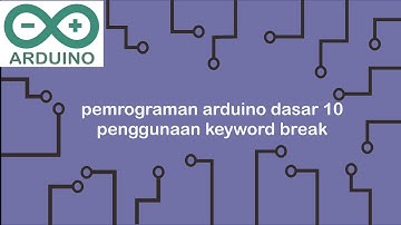 Belajar Arduino - Pemrograman Arduino dasar seri 10 keyword break