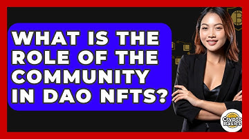 What Is The Role Of The Community In DAO NFTs? - CryptoBasics360.com