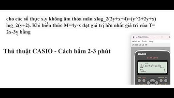 Thủ thuật CASIO: cho các số thực x,y không âm thỏa mãn xlog_2(2y+x+4)=(y^2+2y+x)log_2(y+2).