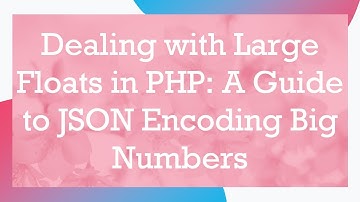 Dealing with Large Floats in PHP: A Guide to JSON Encoding Big Numbers