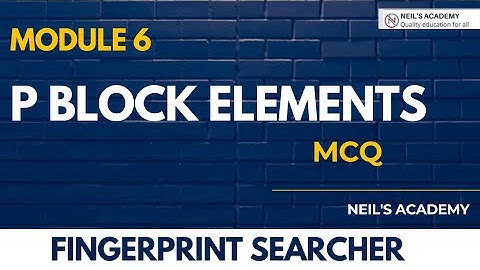 P BLOCK ELEMENTS || MCQ || FINGERPRINT SEARCHER 