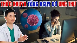 Does Staying Up Late Increase Cancer Risk? Doctor Chieu Does Staying Up Late Increase Cancer Risk? Doctor Chieu