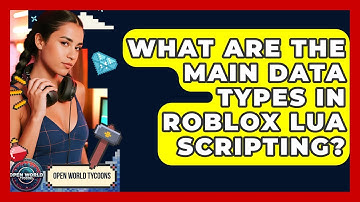 What Are The Main Data Types In Roblox Lua Scripting? - Open World Tycoons