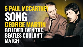 5 Paul McCartney Songs George Martin Believed Even The Beatles Couldn’t Match