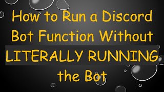 How to Run a Discord Bot Function Without LITERALLY RUNNING the Bot