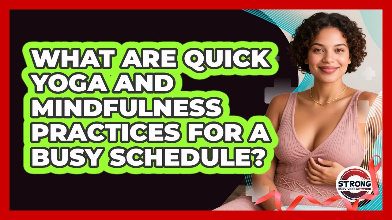 What Are Quick Yoga And Mindfulness Practices For A Busy Schedule? - Strong Survivors Network