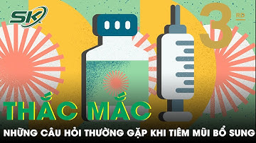Những Câu Hỏi Phổ Biến Khi Tiêm Liều Bổ Sung Vaccine Ngừa Covid-19 | SKĐS