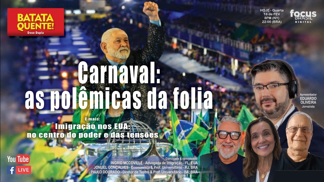 Carnaval: as polêmicas da folia & Imigração nos EUA: no centro do poder e das tensões | BATATA QUENTE

🎭 Carnaval: as polêmicas da folia 
Da política na avenida às acusações que tomaram conta das redes, a maior festa do país deixou de ser apenas celebração para se tornar palco de disputas, debates e controvérsias. Entre homenagens, denúncias, limites culturais, atuação policial e discussões sobre representatividade, o Carnaval expôs tensões que vão muito além da folia.

⚖️Imigração nos EUA: no centro do poder e das tensões
Decisões políticas, discursos oficiais e mudanças no cenário migratório vêm mantendo a imigração no centro do debate americano — com impactos que vão muito além da política, justiça, soberania e vidas.

🔥Dois temas quentes. 🔥Um só debate.
📅 HOJE Quarta-feira, dia 18 de Fevereiro de 2026
⏰ 8:00PM (EST) | 22:00H (BRA)
📺Clique para receber a notificação e não esquecer!

EDUARDO DE OLIVEIRA debate com os convidados:
⚖️INGRID MACCOVILLE – FL, EUA — Advogada de imigração com mais de 30 anos de experiência e fundadora do escritório Domingues McConville, P.A. Membro da Florida Bar e da AILA, atua em imigração empresarial e familiar, representando clientes nos EUA e no exterior. Fluente em inglês, português e espanhol, é presença ativa na comunidade brasileira no Sul da Flórida
👨🏼‍🏫JONUEL GONÇALVES - RJ, BRA - Professor Universitário & Economista - Pesquisador Associado do Núcleo de Estudos Avançados do Instituto de Estudos Estratégicos da Universidade Federal Fluminense.
🎭PAULO DOURADO - BA, BRA - Diretor profissional de espetaculos (grandes e de sala) e audiovisual; prof da UFBA - Doutorado em Literatura e Cultura; arte-educador e estudioso.

📺 Assista ao Batata Quente e participe do debate.
💬 Sua opinião importa!

BATATA QUENTE | Patrocínio:
BRACK LAW - Seu advogado Brasileiro de imigração nos Estados Unidos” - https://www.bracklaw.com ‪@bracklaw‬ 

SENDWAVE - Baixe o aplicativo SENDWAVE e na sua primeira remessa utilize o código BATATA para receber US$15 dólares de crédito! - https://sendwave.com @sendwaveapp
 
#CrimesSexuais #CasoEpstein #Investigação #Justiça #batataquente #focusbrasil