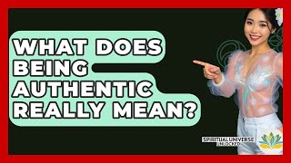 What Does Being Authentic Really Mean? - Spiritual Universe Unlocked