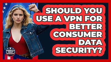 Should You Use A VPN For Better Consumer Data Security? - America First Democrats