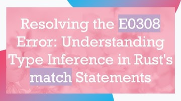 Resolving the E0308 Error: Understanding Type Inference in Rust