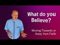 What do you Believe? / Moving Towards or Away from Faith // Andrew Watt