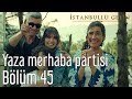 İstanbullu Gelin 45. Bölüm - Yaza Merhaba Partisi