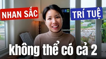 NHAN SẮC VÀ TRÍ TUỆ | Chúng ta không thể có cả hai, hãy đầu tư đúng chỗ