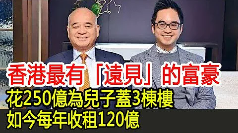 香港最有「遠見」的富豪，花250億為兒子蓋3棟樓，如今每年收租120億 - 天天要聞