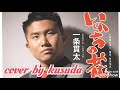 【いのちの花】一条貫太 cover🎤くすださん🎶