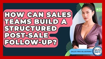 How Can Sales Teams Build A Structured Post-sale Follow-up? - Sales Pro Blueprint