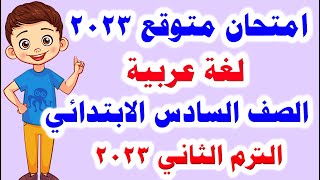 امتحان متوقع لغة عربية للصف السادس الابتدائي الترم الثاني 2023 مهم جدا / امتحانات الصف السادس