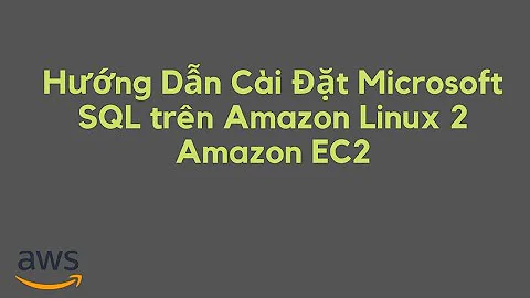 Hướng Dẫn Cài Đặt Microsoft SQL trên Amazon Linux 2 Amazon EC2