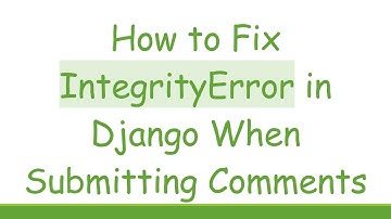 How to Fix IntegrityError in Django When Submitting Comments
