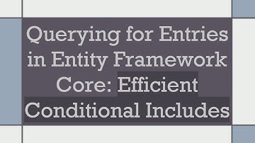 Querying for Entries in Entity Framework Core: Efficient Conditional Includes