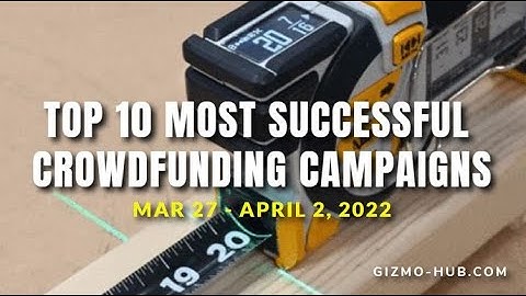 [ Mar 27 - Apr 2, 2022 ] TOP 10 MOST SUCCESSFUL CROWDFUNDING CAMPAIGNS  | Gizmo-Hub.com