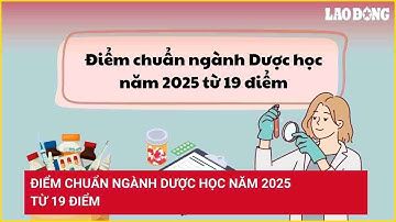 Điểm chuẩn ngành Dược học năm 2025 từ 19 điểm | Báo Lao Động
