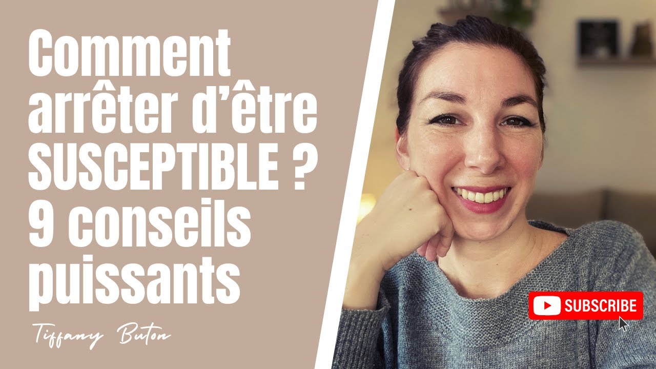 ✨Comment arrêter d’être susceptible ? 9 conseils pour ne plus se vexer