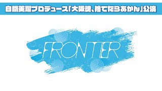 【冒頭３曲限定配信】FRONTIER 白間美瑠プロデュース「大阪魂、捨てたらあかん」公演