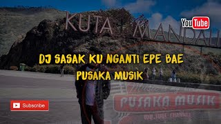 DJ SASAK KU NGANTI EPE BAE [ PUSAKA MUSIK REMIX ]🎧🎶😎