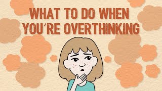 What to do when you&#39;re overthinking