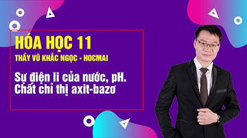 Sự điện li của nước, pH. Chất chỉ thị axit-bazơ - Hóa học 11| Thầy Vũ Khắc Ngọc - Khóa học tốt 11