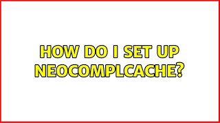 How do I set up neocomplcache?